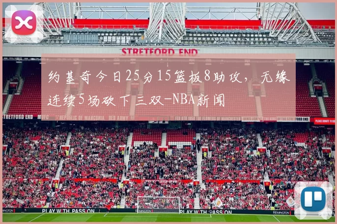 约基奇今日25分15篮板8助攻，无缘连续5场砍下三双-NBA新闻